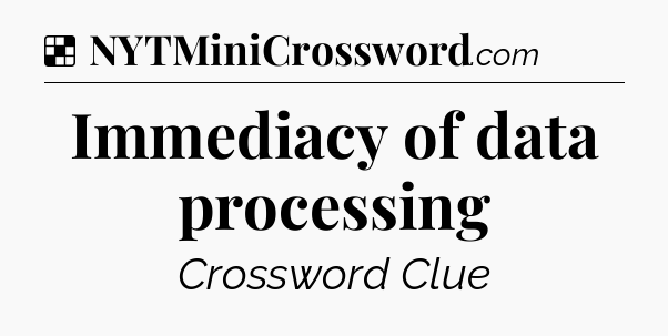 Solution: Immediacy of data processing - NYT Crossword
