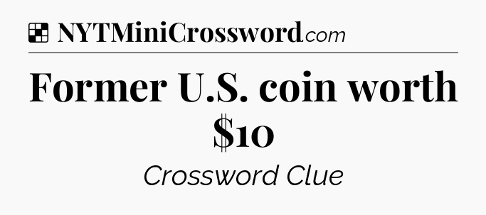 Solution: Former U.S. coin worth $10 - NYT Crossword
