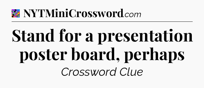 Stand for a presentation poster board, perhaps Crossword Clue