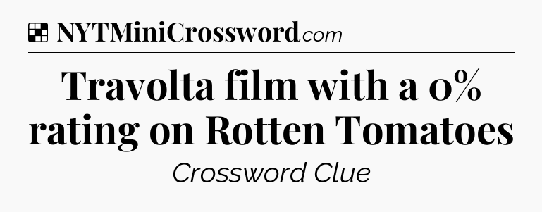Solution: Travolta film with a 0% rating on Rotten Tomatoes - NYT Crossword