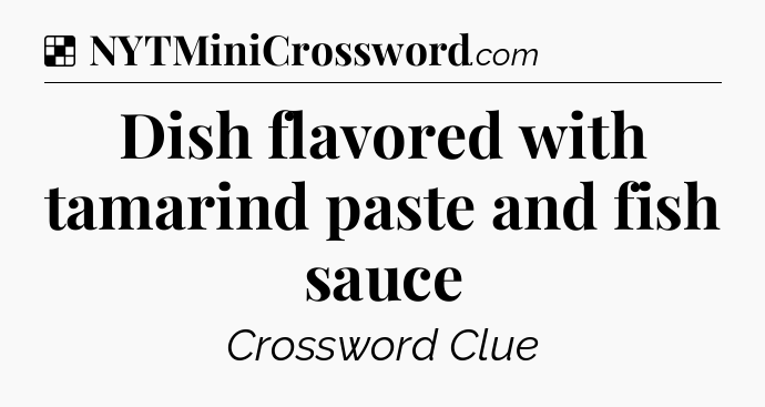 Solution: Dish flavored with tamarind paste and fish sauce - NYT Crossword