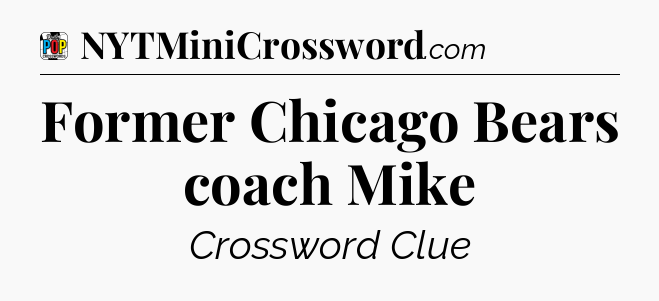 Former Chicago Bears coach Mike Crossword Clue