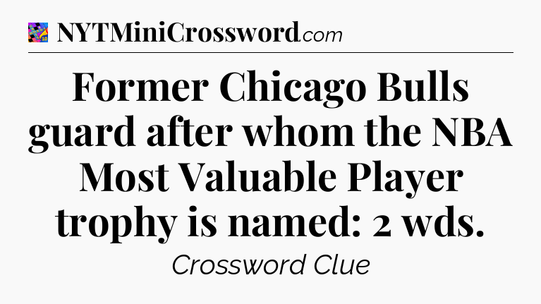 Former Chicago Bulls guard after whom the NBA Most Valuable Player trophy is named: 2 wds Crossword Clue