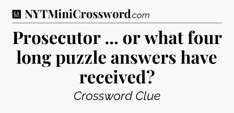 Prosecutor ... or what four long puzzle answers have received - LA Times Crossword