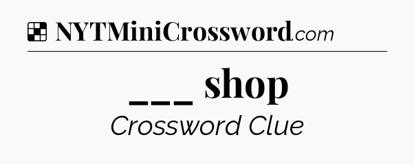Solution: ___ shop - NYT Crossword