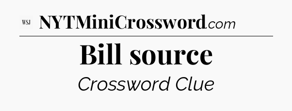 Bill source - WSJ Crossword
