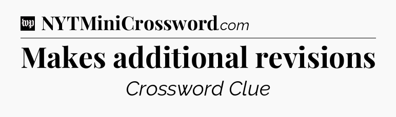 Makes additional revisions Crossword Clue