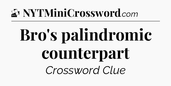 Bro's palindromic counterpart - Daily Themed Classic Crossword