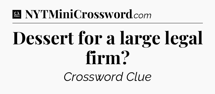 Dessert for a large legal firm - LA Times Crossword