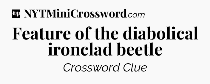 Feature of the diabolical ironclad beetle Crossword Clue