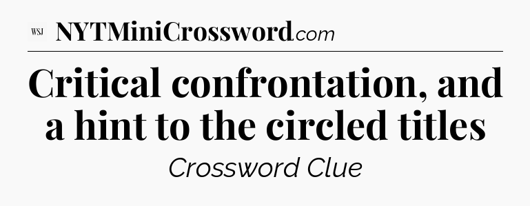Critical confrontation, and a hint to the circled titles - WSJ Crossword