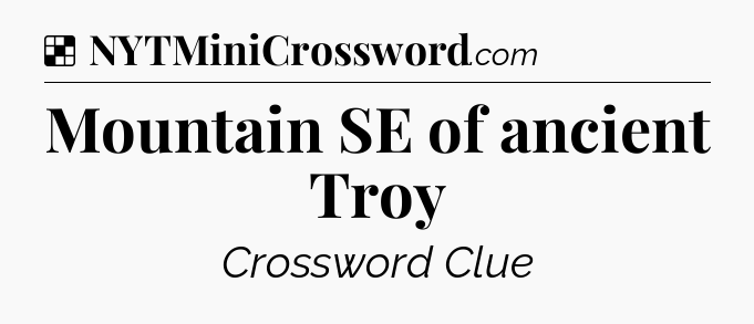Solution: Mountain SE of ancient Troy - NYT Crossword