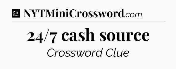 24/7 cash source - LA Times Crossword