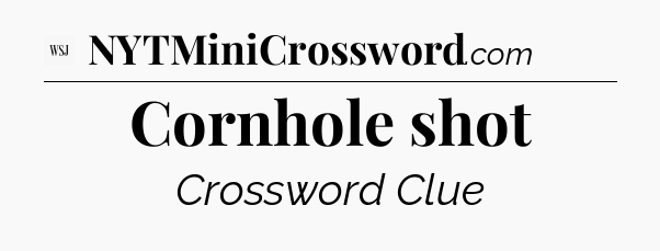 Cornhole shot - WSJ Crossword