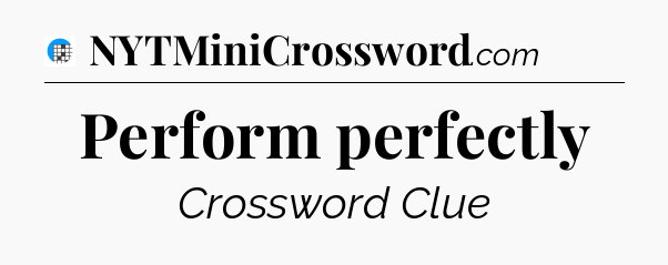 Perform perfectly Crossword Clue