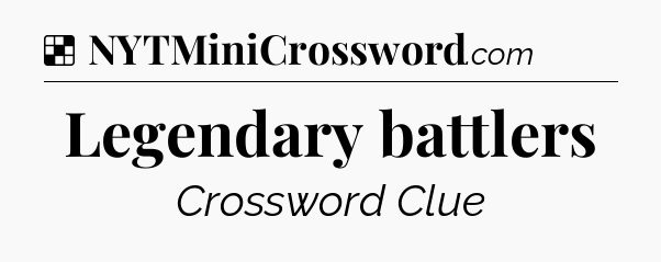 Solution: Legendary battlers - NYT Crossword