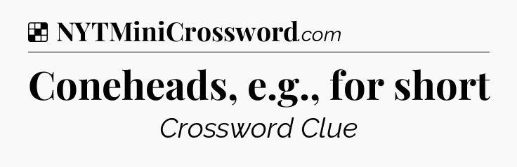 Solution: Coneheads, e.g., for short - NYT Crossword