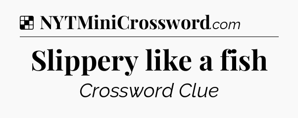 Solution: Slippery like a fish - NYT Crossword