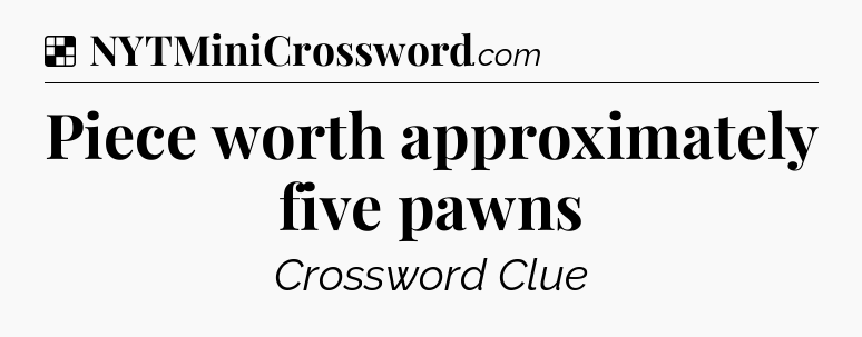 Solution: Piece worth approximately five pawns - NYT Crossword