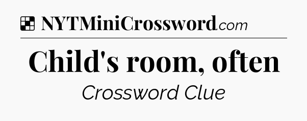 Solution: Child's room, often - NYT Crossword