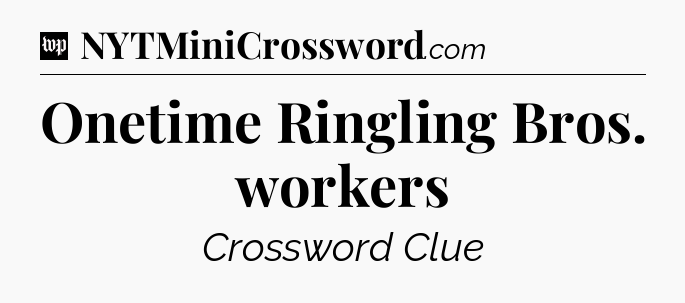 Onetime Ringling Bros. workers Crossword Clue