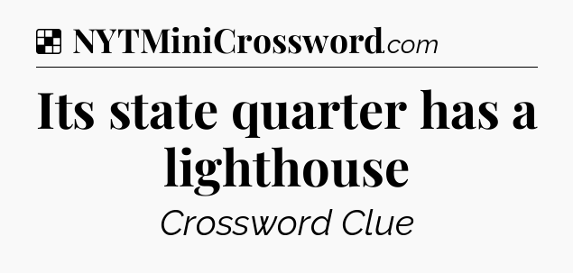 Solution: Its state quarter has a lighthouse - NYT Crossword