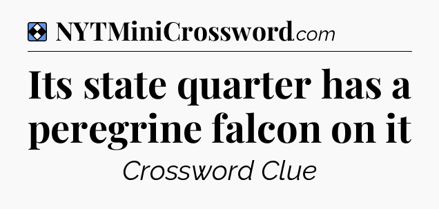 Solution: Its state quarter has a peregrine falcon on it - NYT Mini Crossword