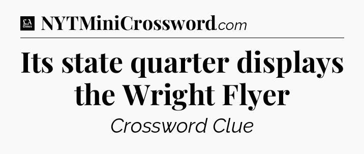 Its state quarter displays the Wright Flyer - LA Times Crossword