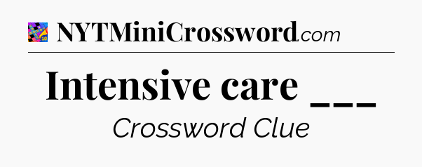 Intensive care ___ Crossword Clue