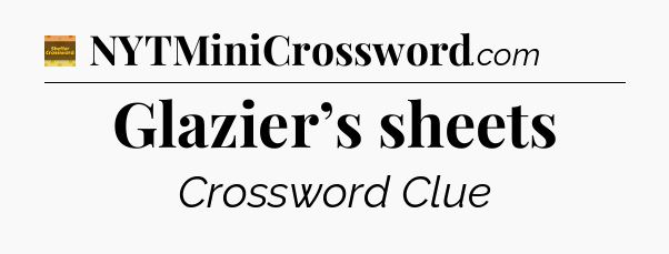Glazier’s sheets - Eugene Sheffer Crossword