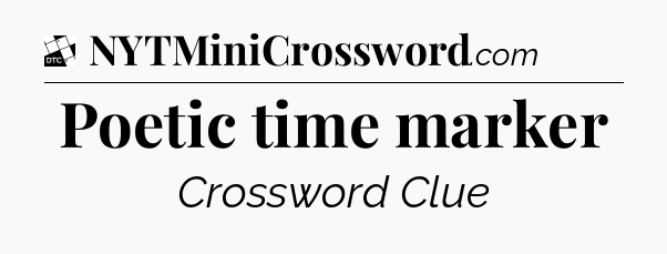 Poetic time marker - Daily Themed Classic Crossword