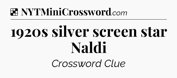 Solution: 1920s silver screen star Naldi - NYT Crossword
