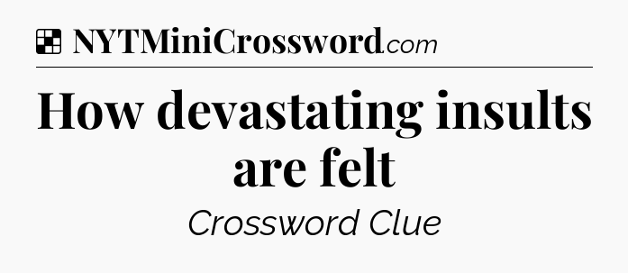 Solution: How devastating insults are felt - NYT Crossword