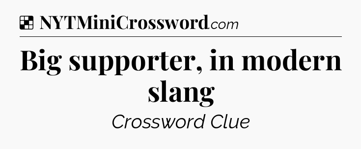 Solution: Big supporter, in modern slang - NYT Crossword