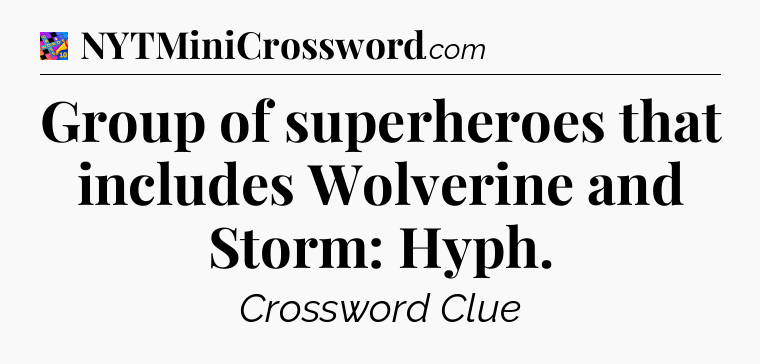 Group of superheroes that includes Wolverine and Storm: Hyph Crossword Clue