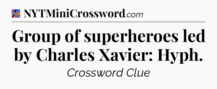 Group of superheroes led by Charles Xavier: Hyph Crossword Clue