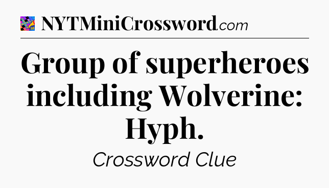Group of superheroes including Wolverine: Hyph Crossword Clue