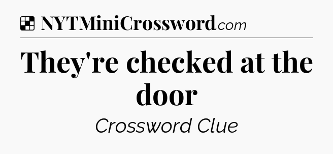 Solution: They're checked at the door - NYT Crossword