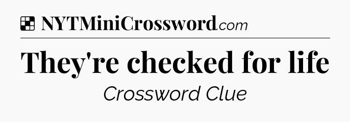 Solution: They're checked for life - NYT Crossword