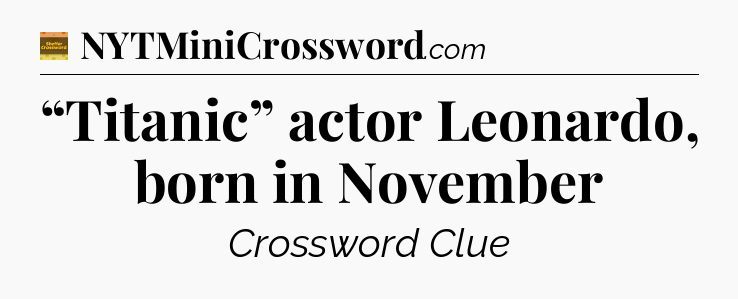 “Titanic” actor Leonardo, born in November - Eugene Sheffer Crossword