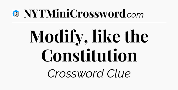 Modify, like the Constitution Crossword Clue