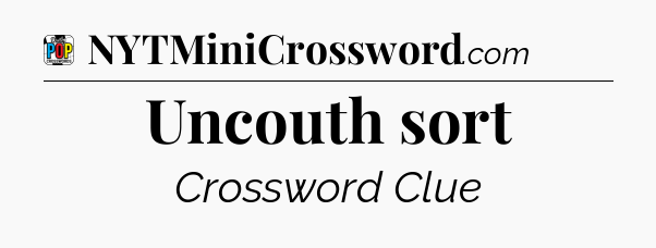 Uncouth sort Crossword Clue