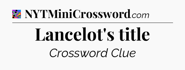 Lancelot's title Crossword Clue