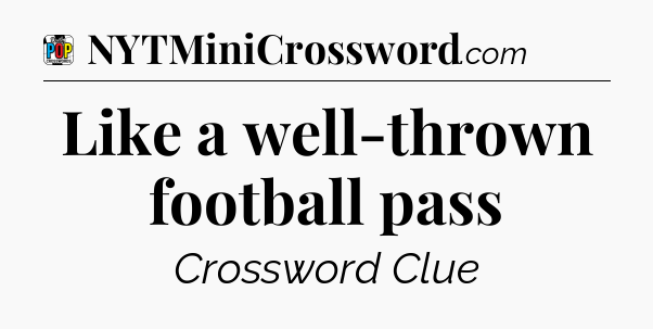Like a well-thrown football pass Crossword Clue