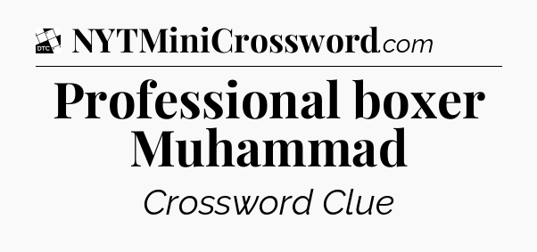 Professional boxer Muhammad - Daily Themed Mini Crossword