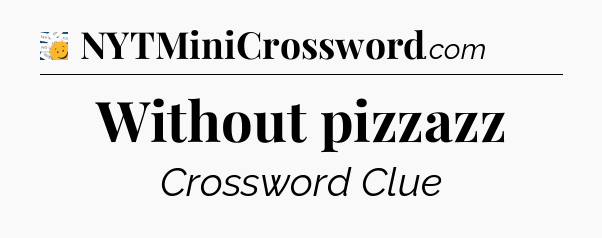 Without pizzazz - 7 Little Words