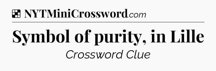 Solution: Symbol of purity, in Lille - NYT Crossword
