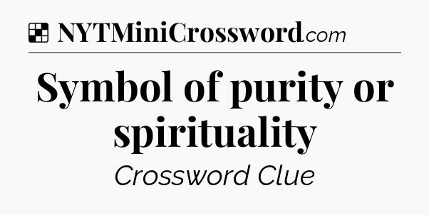 Solution: Symbol of purity or spirituality - NYT Crossword