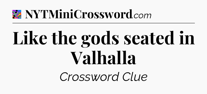 Like the gods seated in Valhalla Crossword Clue