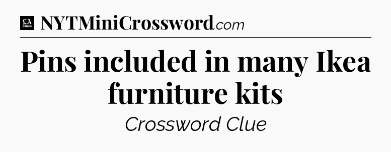 Pins included in many Ikea furniture kits - LA Times Crossword